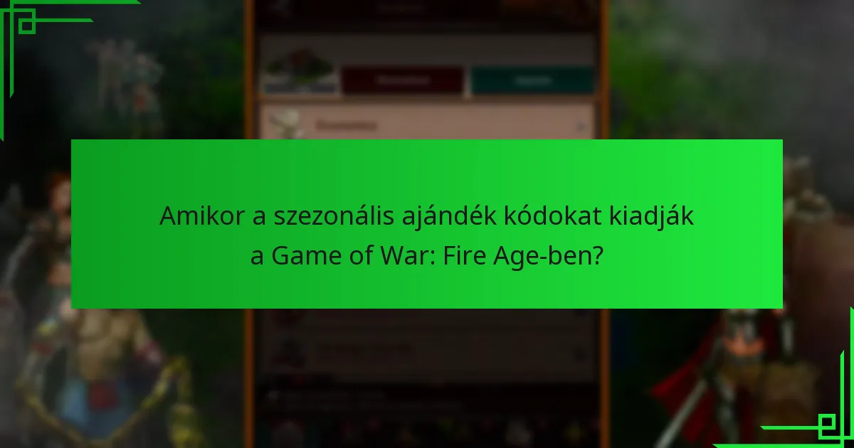 Hogyan váltsuk be a szezonális ajándék kódokat a Game of War: Fire Age-ben?