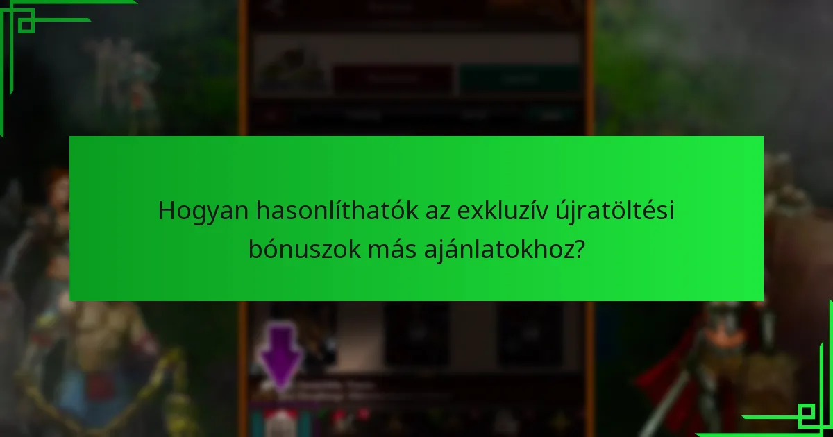 Hogyan hasonlíthatók az exkluzív újratöltési bónuszok más ajánlatokhoz?