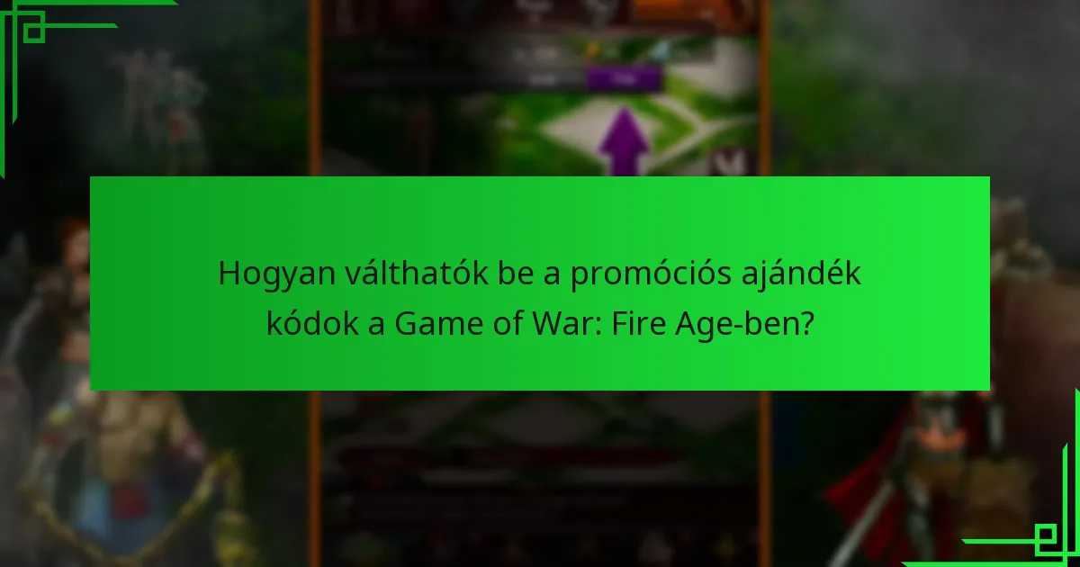 Hogyan válthatók be a promóciós ajándék kódok a Game of War: Fire Age-ben?