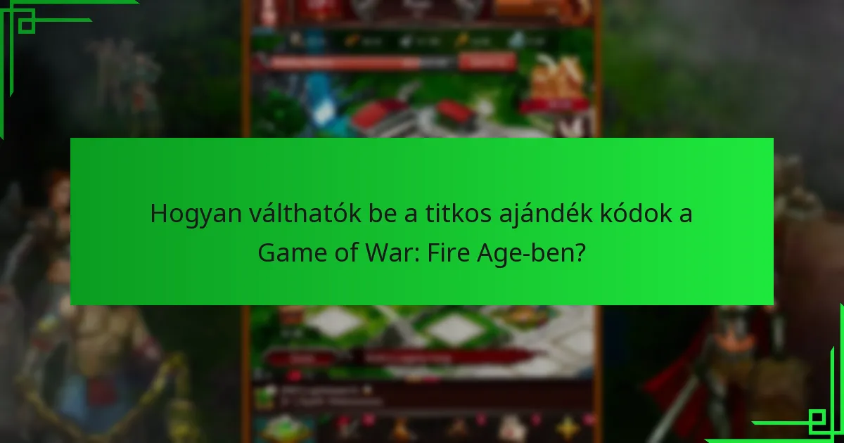 Hogyan válthatók be a titkos ajándék kódok a Game of War: Fire Age-ben?