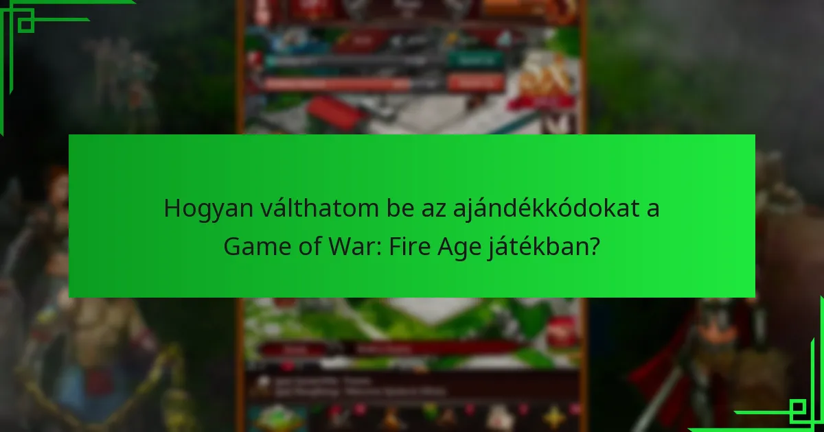 Hogyan válthatom be az ajándékkódokat a Game of War: Fire Age játékban?