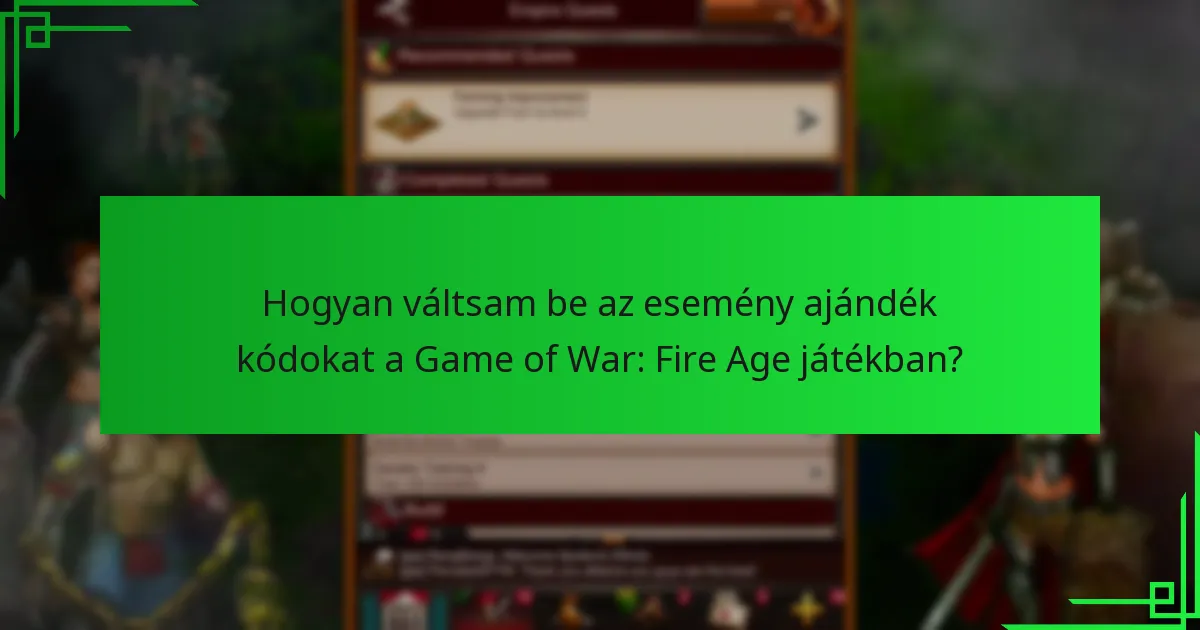 Hogyan váltsam be az esemény ajándék kódokat a Game of War: Fire Age játékban?
