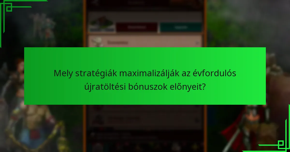 Mely stratégiák maximalizálják az évfordulós újratöltési bónuszok előnyeit?