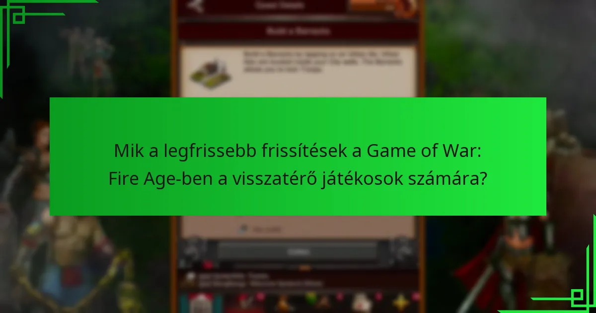 Mik a legfrissebb frissítések a Game of War: Fire Age-ben a visszatérő játékosok számára?