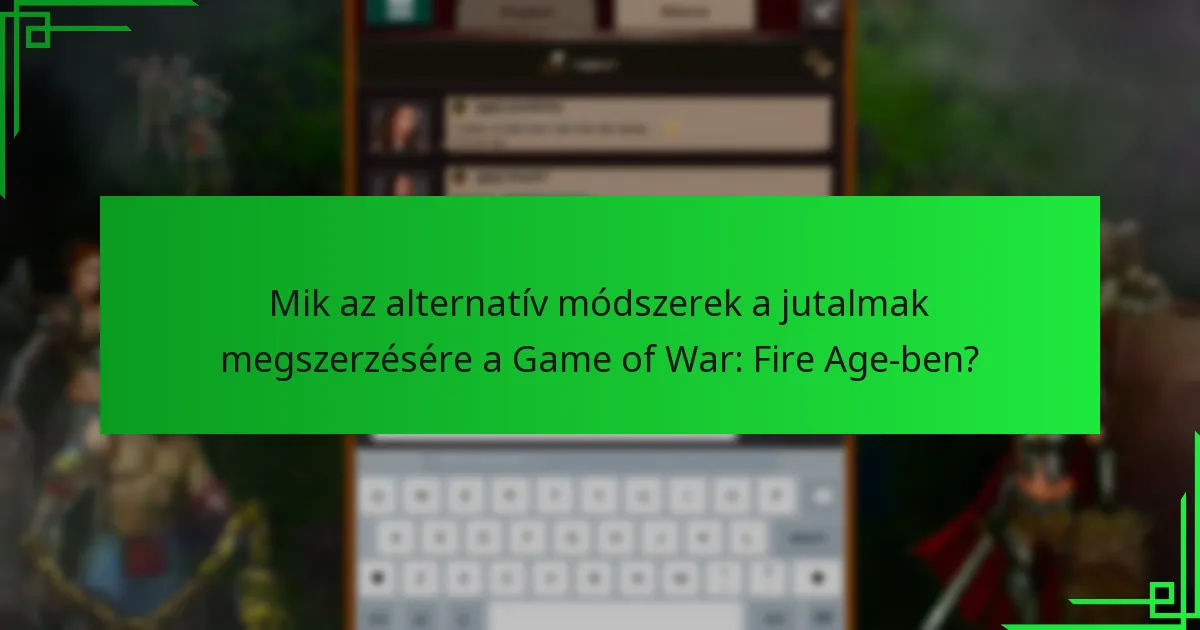 Mik az alternatív módszerek a jutalmak megszerzésére a Game of War: Fire Age-ben?
