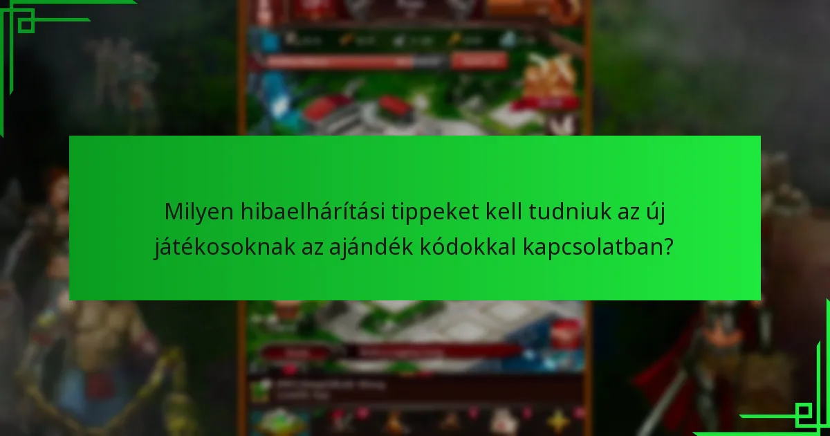 Milyen hibaelhárítási tippeket kell tudniuk az új játékosoknak az ajándék kódokkal kapcsolatban?